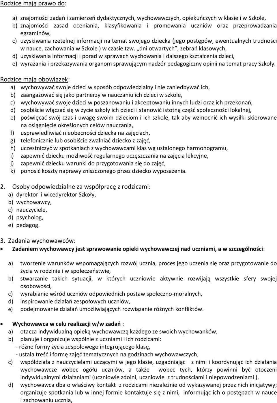 dni otwartych, zebrań klasowych, d) uzyskiwania informacji i porad w sprawach wychowania i dalszego kształcenia dzieci, e) wyrażania i przekazywania organom sprawującym nadzór pedagogiczny opinii na