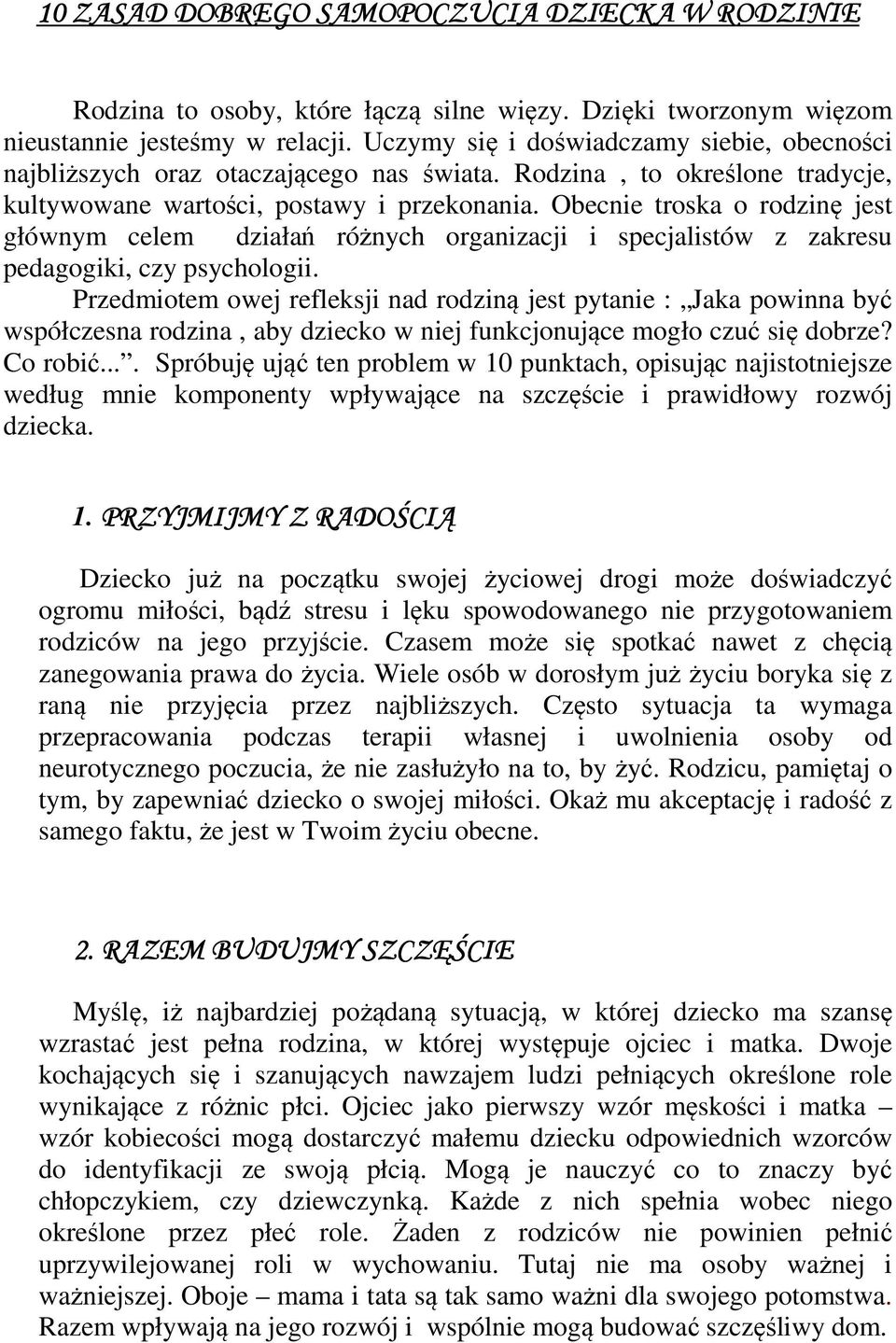 Obecnie troska o rodzinę jest głównym celem działań różnych organizacji i specjalistów z zakresu pedagogiki, czy psychologii.