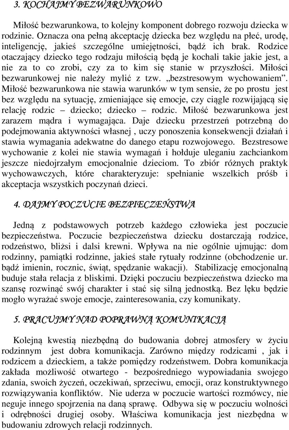 Rodzice otaczający dziecko tego rodzaju miłością będą je kochali takie jakie jest, a nie za to co zrobi, czy za to kim się stanie w przyszłości. Miłości bezwarunkowej nie należy mylić z tzw.