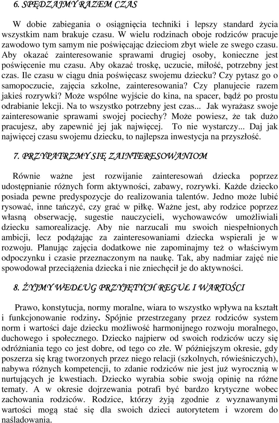 Aby okazać troskę, uczucie, miłość, potrzebny jest czas. Ile czasu w ciągu dnia poświęcasz swojemu dziecku? Czy pytasz go o samopoczucie, zajęcia szkolne, zainteresowania?