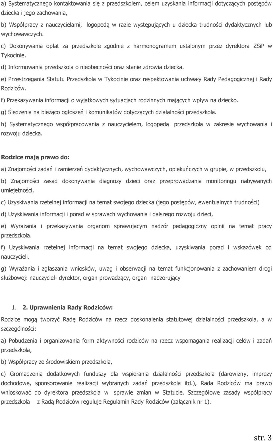 d) Informowania przedszkola o nieobecności oraz stanie zdrowia dziecka. e) Przestrzegania Statutu Przedszkola w Tykocinie oraz respektowania uchwały Rady Pedagogicznej i Rady Rodziców.