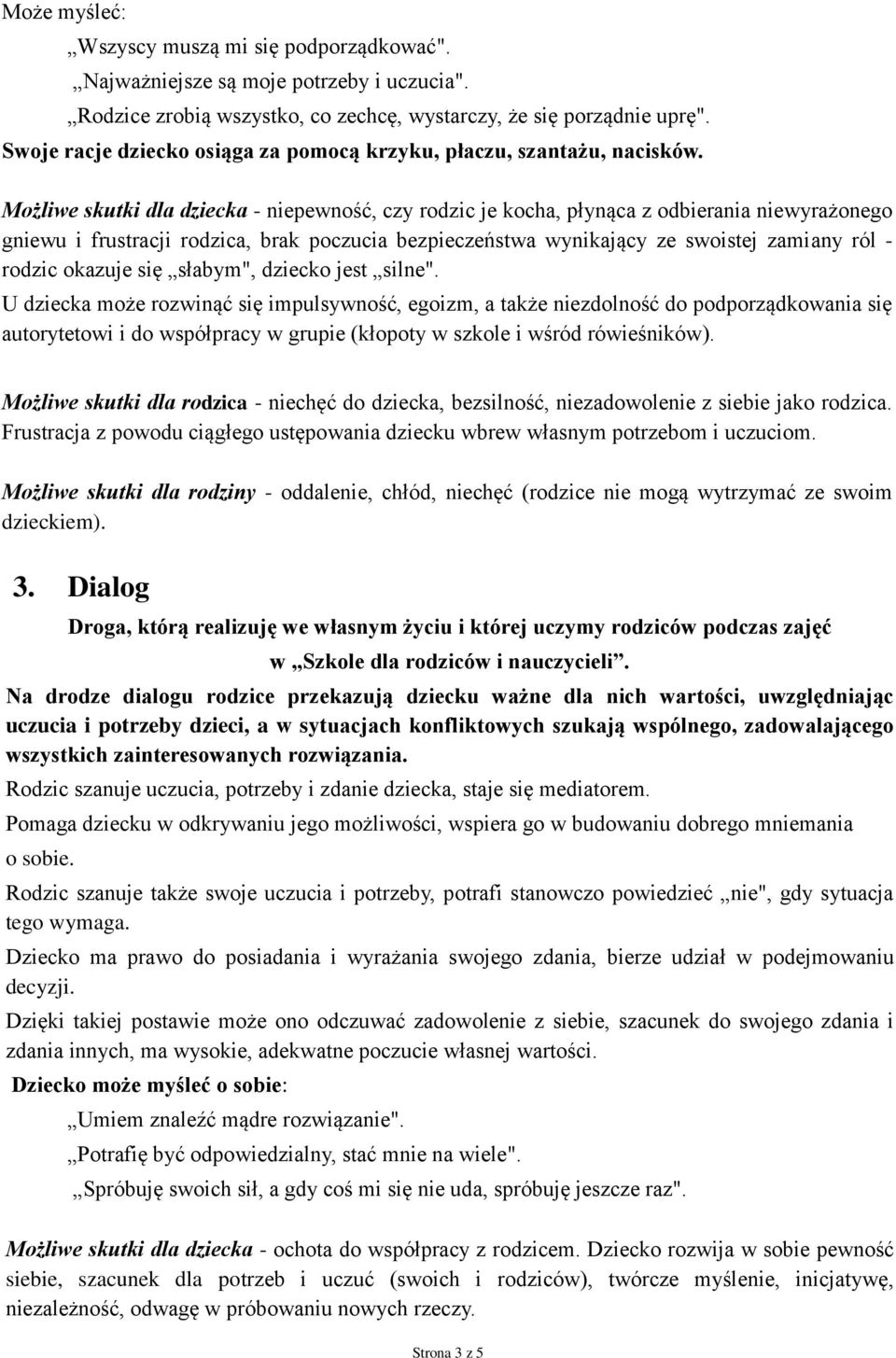 Możliwe skutki dla dziecka - niepewność, czy rodzic je kocha, płynąca z odbierania niewyrażonego gniewu i frustracji rodzica, brak poczucia bezpieczeństwa wynikający ze swoistej zamiany ról - rodzic