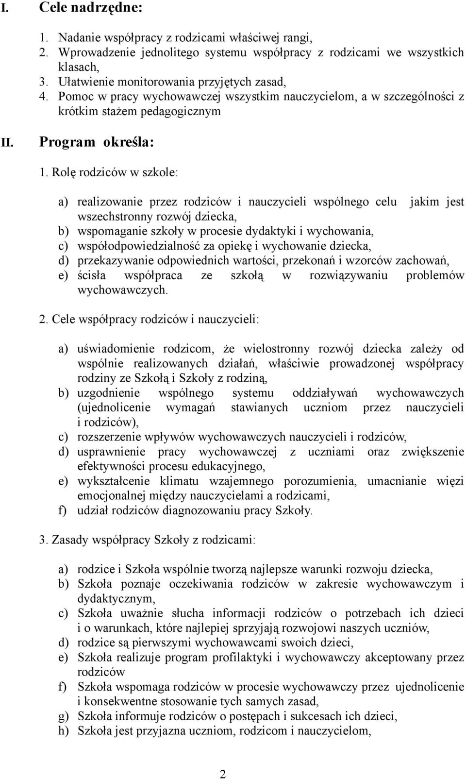 Rolę rodziców w szkole: a) realizowanie przez rodziców i nauczycieli wspólnego celu jakim jest wszechstronny rozwój dziecka, b) wspomaganie szkoły w procesie dydaktyki i wychowania, c)