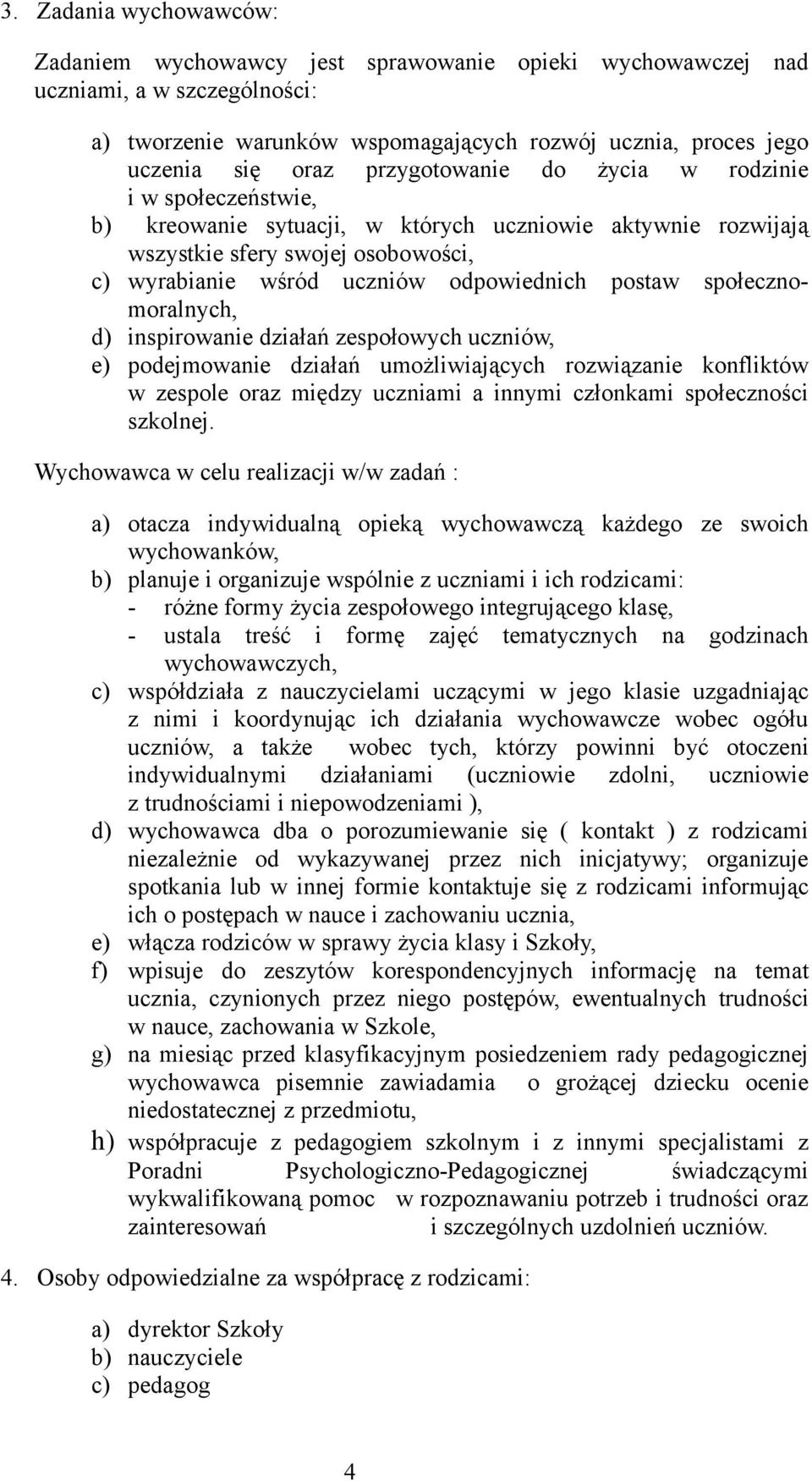 społecznomoralnych, d) inspirowanie działań zespołowych uczniów, e) podejmowanie działań umożliwiających rozwiązanie konfliktów w zespole oraz między uczniami a innymi członkami społeczności szkolnej.