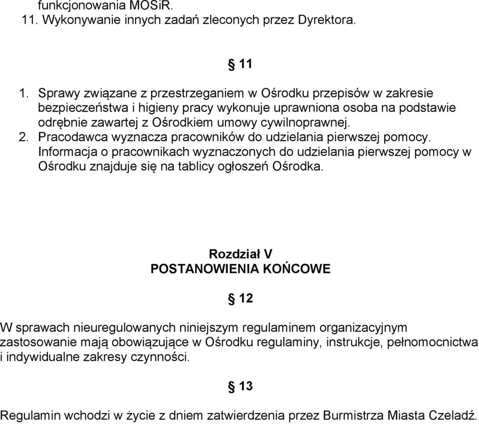 Pracodawca wyznacza pracowników do udzielania pierwszej pomocy. Informacja o pracownikach wyznaczonych do udzielania pierwszej pomocy w Ośrodku znajduje się na tablicy ogłoszeń Ośrodka.