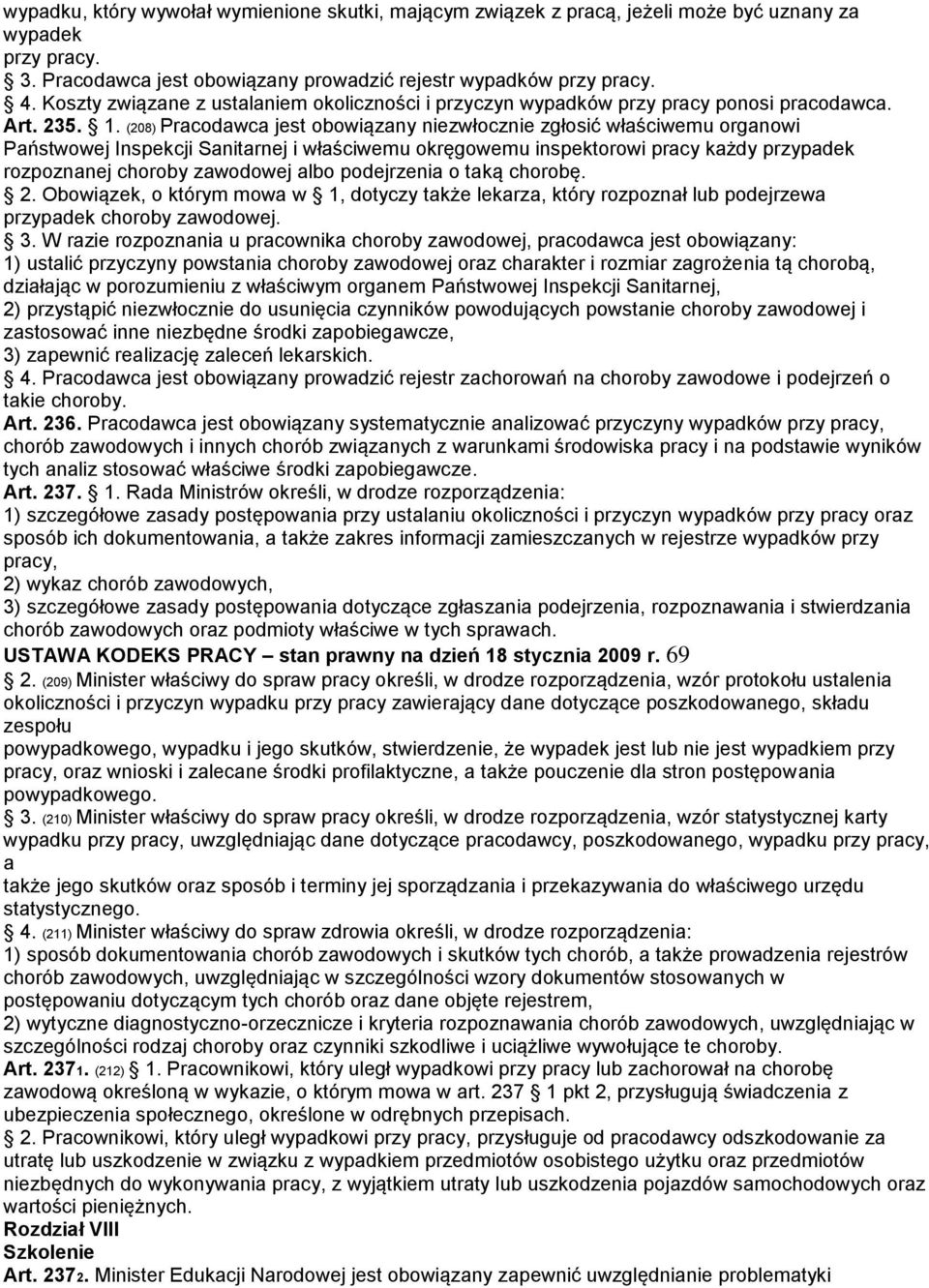 (208) Pracodawca jest obowiązany niezwłocznie zgłosić właściwemu organowi Państwowej Inspekcji Sanitarnej i właściwemu okręgowemu inspektorowi pracy każdy przypadek rozpoznanej choroby zawodowej albo