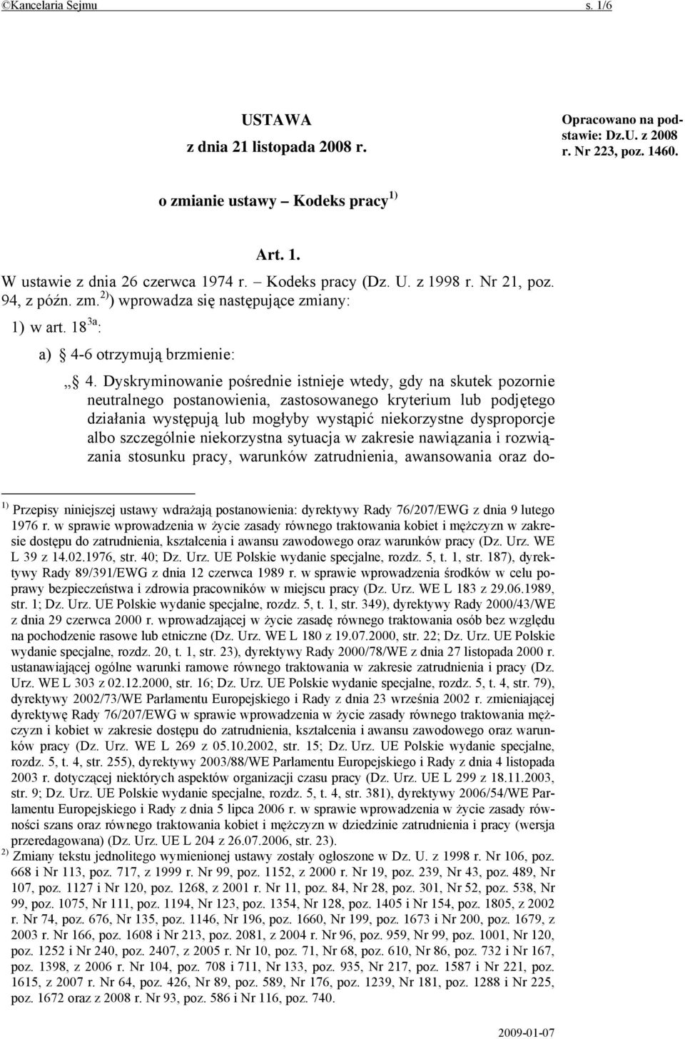 Dyskryminowanie pośrednie istnieje wtedy, gdy na skutek pozornie neutralnego postanowienia, zastosowanego kryterium lub podjętego działania występują lub mogłyby wystąpić niekorzystne dysproporcje