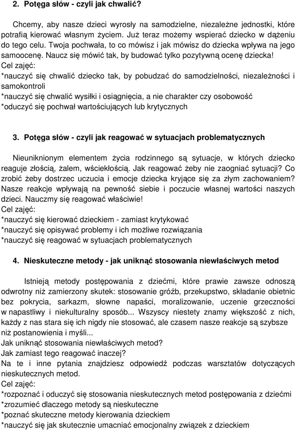 *nauczyć się chwalić dziecko tak, by pobudzać do samodzielności, niezaleŝności i samokontroli *nauczyć się chwalić wysiłki i osiągnięcia, a nie charakter czy osobowość *oduczyć się pochwał