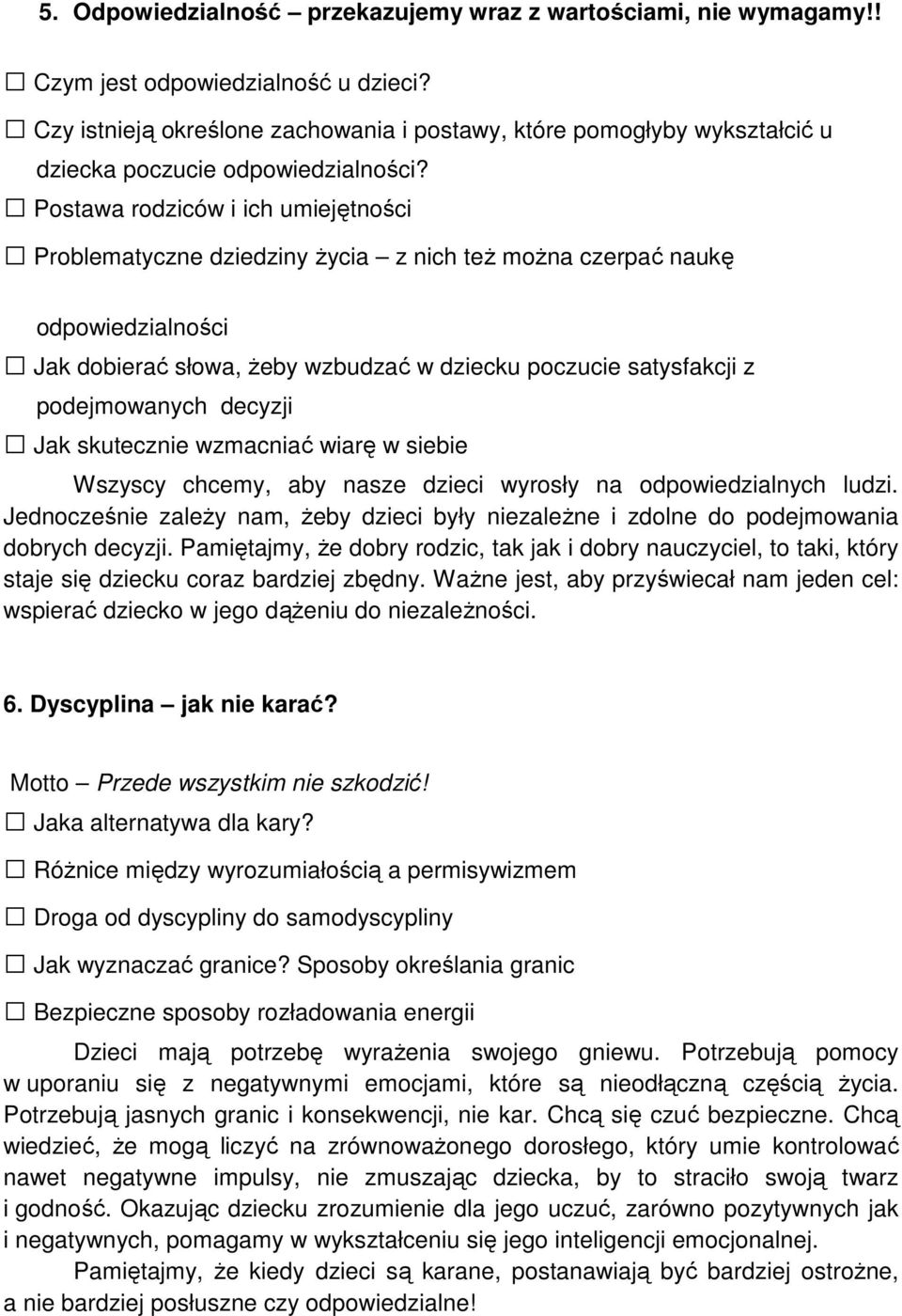 Postawa rodziców i ich umiejętności Problematyczne dziedziny Ŝycia z nich teŝ moŝna czerpać naukę odpowiedzialności Jak dobierać słowa, Ŝeby wzbudzać w dziecku poczucie satysfakcji z podejmowanych