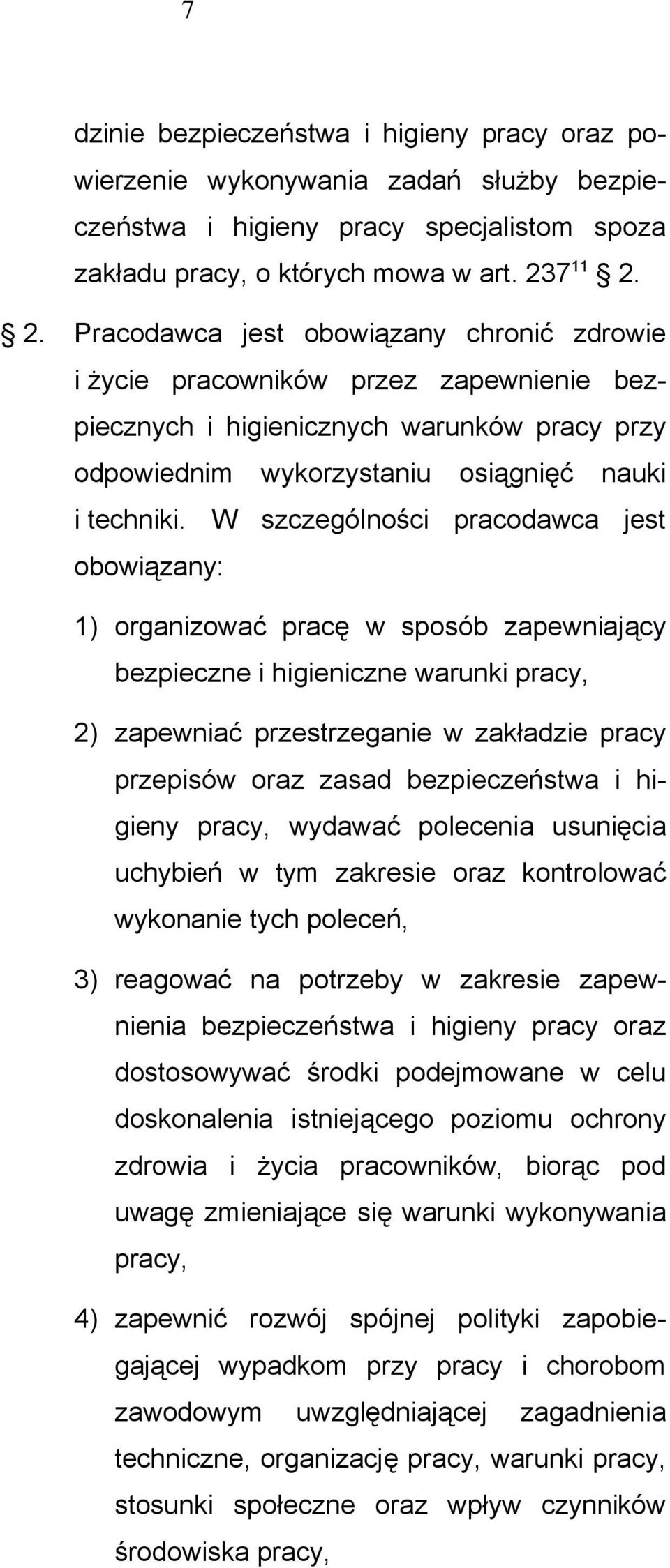 W szczególności pracodawca jest obowiązany: 1) organizować pracę w sposób zapewniający bezpieczne i higieniczne warunki pracy, 2) zapewniać przestrzeganie w zakładzie pracy przepisów oraz zasad