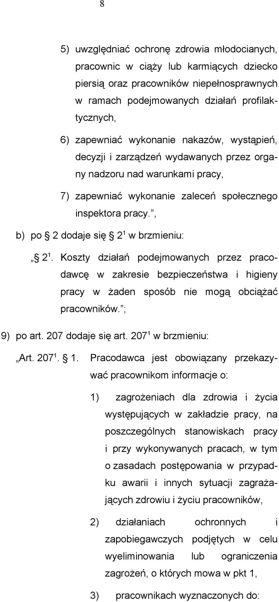 , b) po 2 dodaje się 2 1 w brzmieniu: 2 1. Koszty działań podejmowanych przez pracodawcę w zakresie bezpieczeństwa i higieny pracy w żaden sposób nie mogą obciążać pracowników. ; 9) po art.