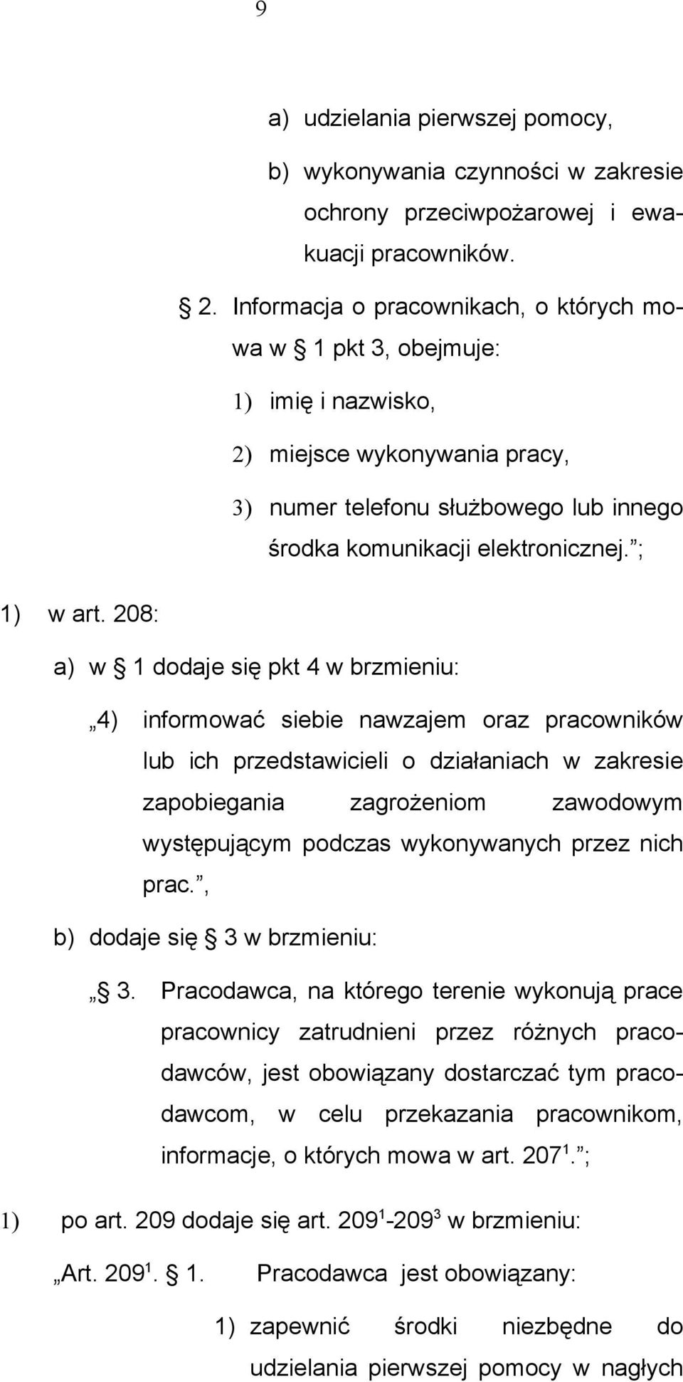 208: a) w 1 dodaje się pkt 4 w brzmieniu: 4) informować siebie nawzajem oraz pracowników lub ich przedstawicieli o działaniach w zakresie zapobiegania zagrożeniom zawodowym występującym podczas