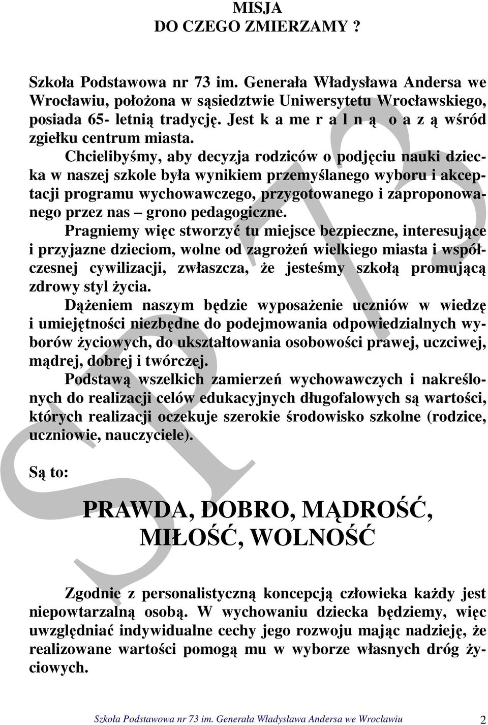 Chcielibyśmy, aby decyzja rodziców o podjęciu nauki dziecka w naszej szkole była wynikiem przemyślanego wyboru i akceptacji programu wychowawczego, przygotowanego i zaproponowanego przez nas grono