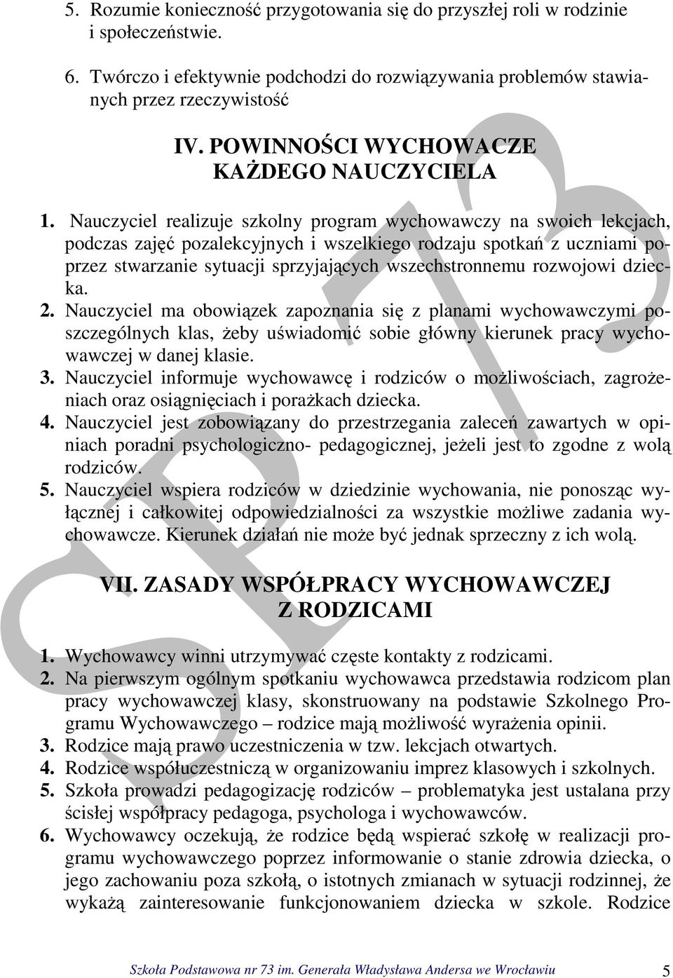 Nauczyciel realizuje szkolny program wychowawczy na swoich lekcjach, podczas zajęć pozalekcyjnych i wszelkiego rodzaju spotkań z uczniami poprzez stwarzanie sytuacji sprzyjających wszechstronnemu