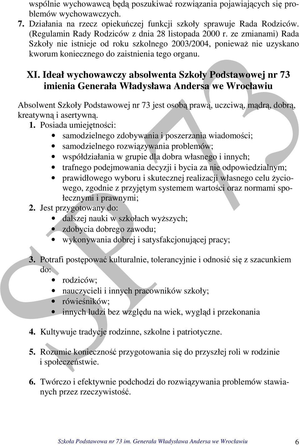 Ideał wychowawczy absolwenta Szkoły Podstawowej nr 73 imienia Generała Władysława Andersa we Wrocławiu Absolwent Szkoły Podstawowej nr 73 jest osobą prawą, uczciwą, mądrą, dobrą, kreatywną i