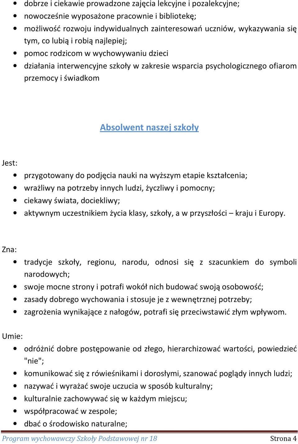 podjęcia nauki na wyższym etapie kształcenia; wrażliwy na potrzeby innych ludzi, życzliwy i pomocny; ciekawy świata, dociekliwy; aktywnym uczestnikiem życia klasy, szkoły, a w przyszłości kraju i