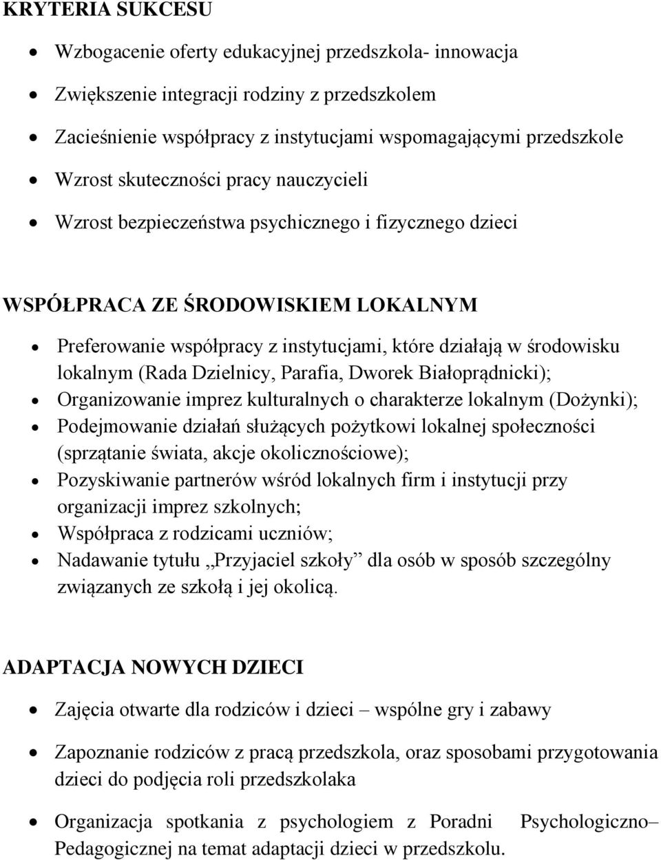 (Rada Dzielnicy, Parafia, Dworek Białoprądnicki); Organizowanie imprez kulturalnych o charakterze lokalnym (Dożynki); Podejmowanie działań służących pożytkowi lokalnej społeczności (sprzątanie