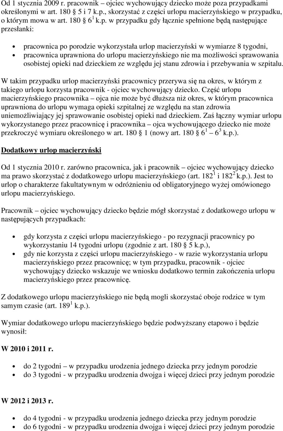 w przypadku gdy łącznie spełnione będą następujące przesłanki: pracownica po porodzie wykorzystała urlop macierzyński w wymiarze 8 tygodni, pracownica uprawniona do urlopu macierzyńskiego nie ma
