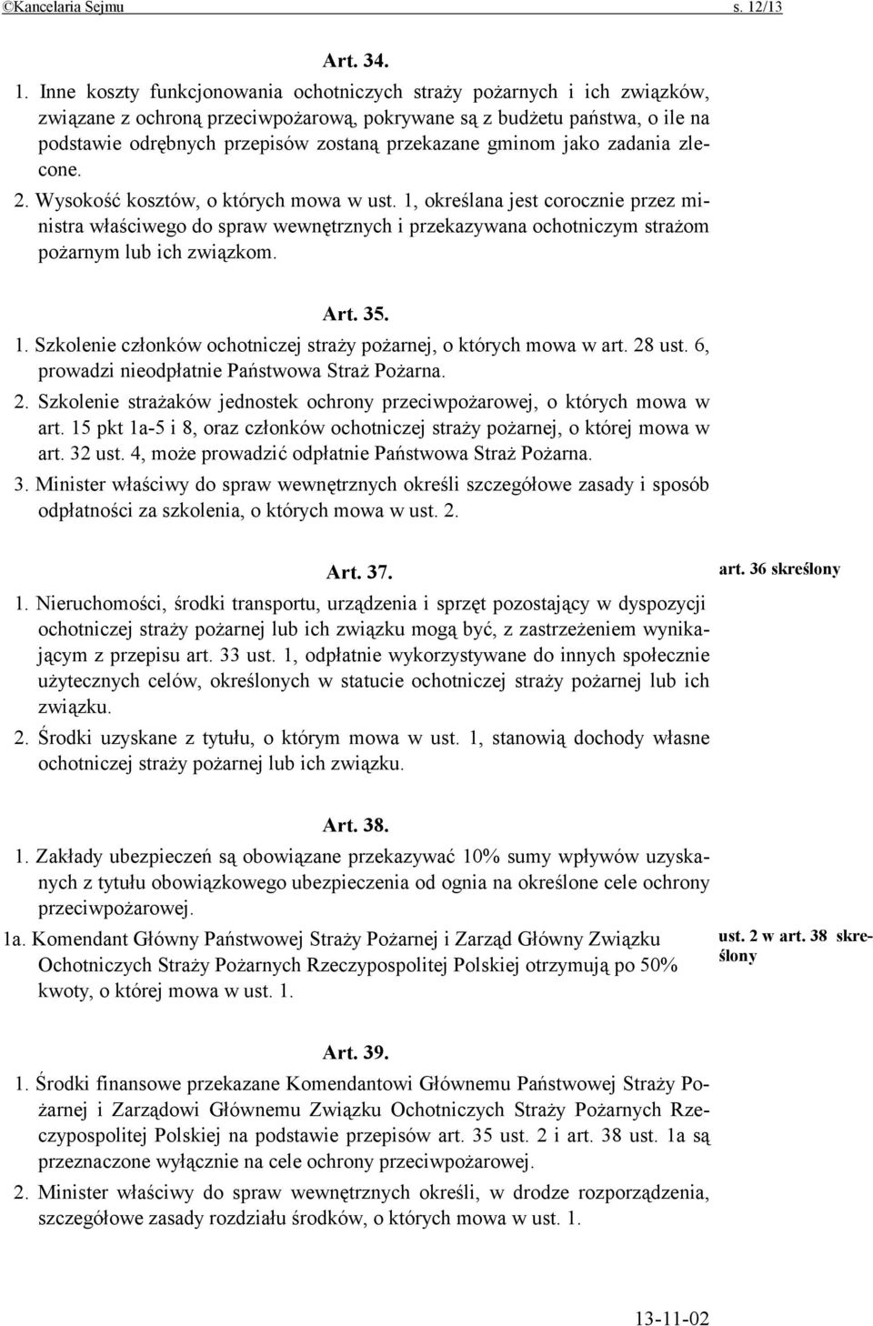 Inne koszty funkcjonowania ochotniczych straży pożarnych i ich związków, związane z ochroną przeciwpożarową, pokrywane są z budżetu państwa, o ile na podstawie odrębnych przepisów zostaną przekazane