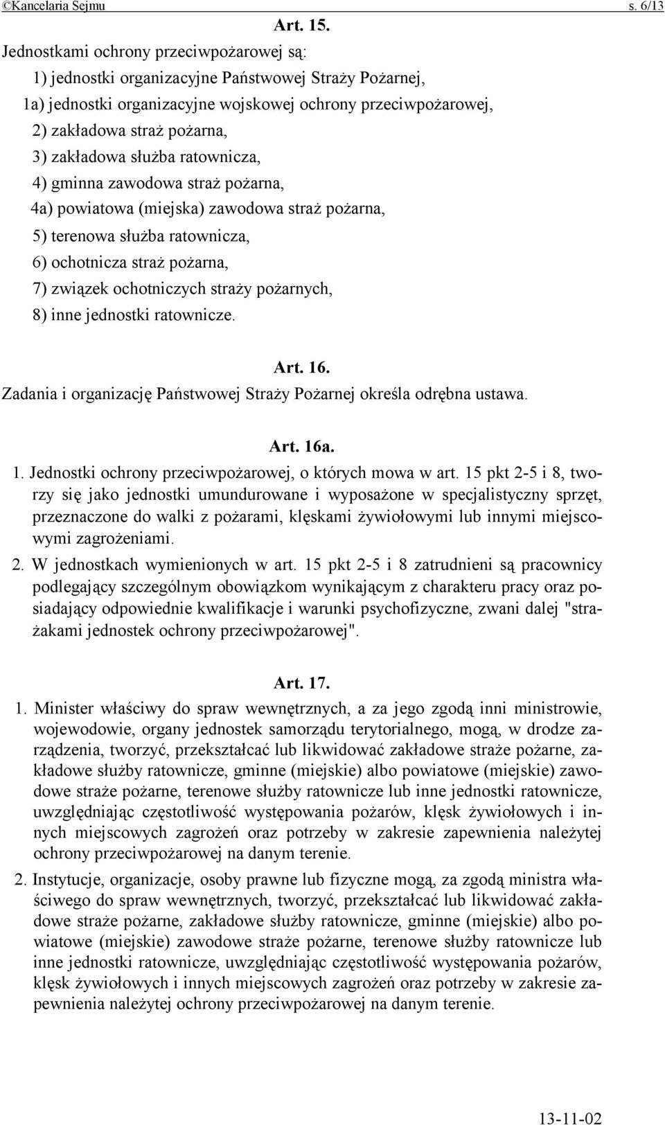 zakładowa służba ratownicza, 4) gminna zawodowa straż pożarna, 4a) powiatowa (miejska) zawodowa straż pożarna, 5) terenowa służba ratownicza, 6) ochotnicza straż pożarna, 7) związek ochotniczych