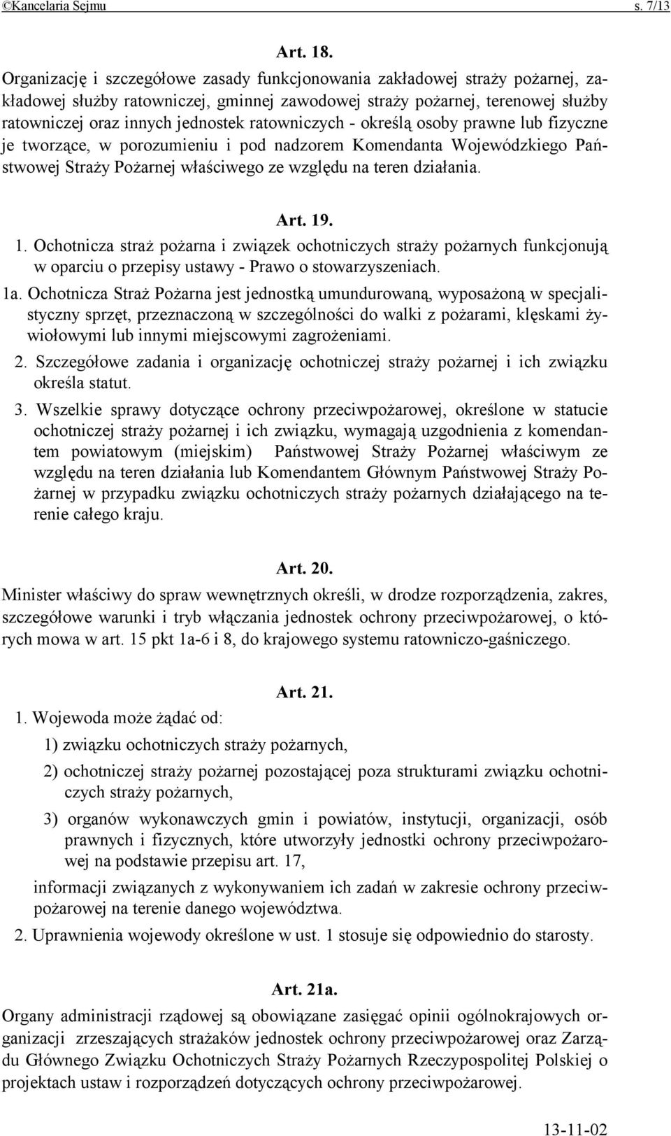 ratowniczych - określą osoby prawne lub fizyczne je tworzące, w porozumieniu i pod nadzorem Komendanta Wojewódzkiego Państwowej Straży Pożarnej właściwego ze względu na teren działania. Art. 19