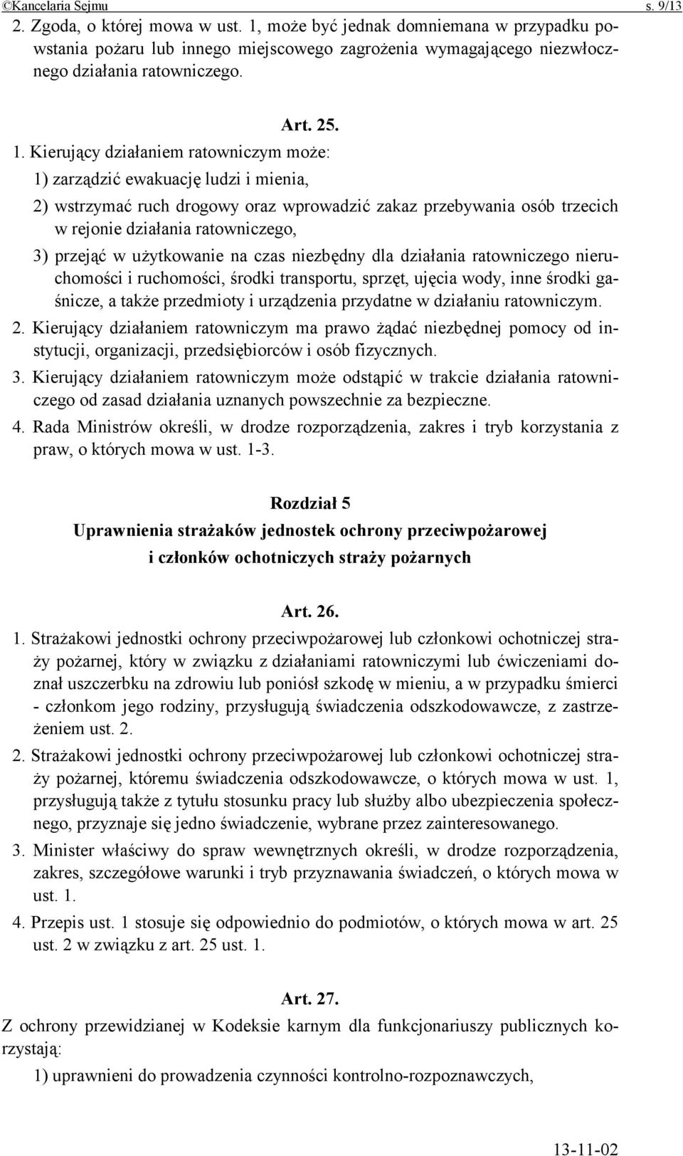 Kierujący działaniem ratowniczym może: 1) zarządzić ewakuację ludzi i mienia, 2) wstrzymać ruch drogowy oraz wprowadzić zakaz przebywania osób trzecich w rejonie działania ratowniczego, 3) przejąć w