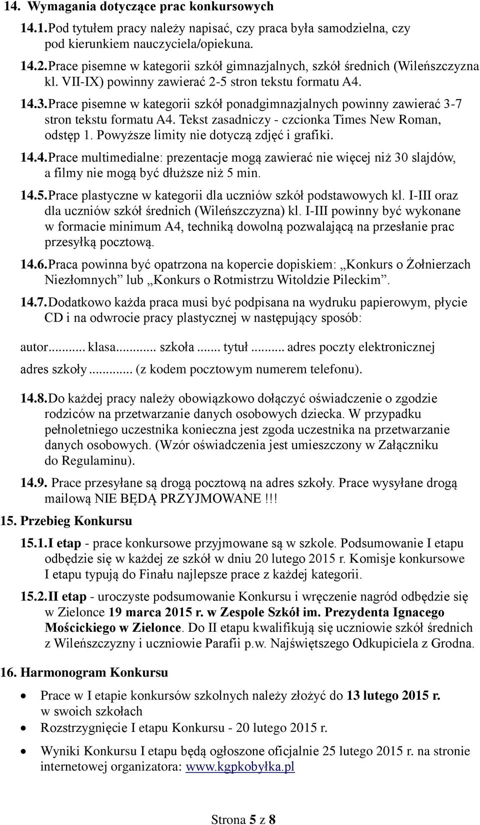 Prace pisemne w kategorii szkół ponadgimnazjalnych powinny zawierać 3-7 stron tekstu formatu A4. Tekst zasadniczy - czcionka Times New Roman, odstęp 1. Powyższe limity nie dotyczą zdjęć i grafiki. 14.