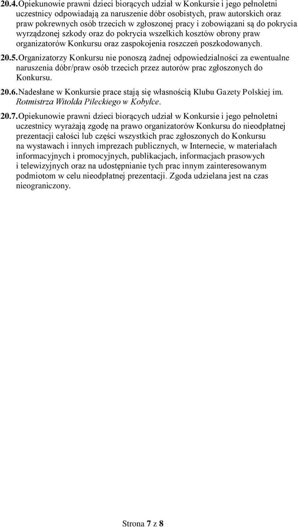 Organizatorzy Konkursu nie ponoszą żadnej odpowiedzialności za ewentualne naruszenia dóbr/praw osób trzecich przez autorów prac zgłoszonych do Konkursu. 20.6.