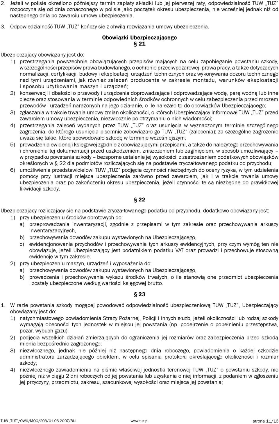 Obowiązki Ubezpieczającego 21 Ubezpieczający obowiązany jest do: 1) przestrzegania powszechnie obowiązujących przepisów mających na celu zapobieganie powstaniu szkody, w szczególności przepisów prawa