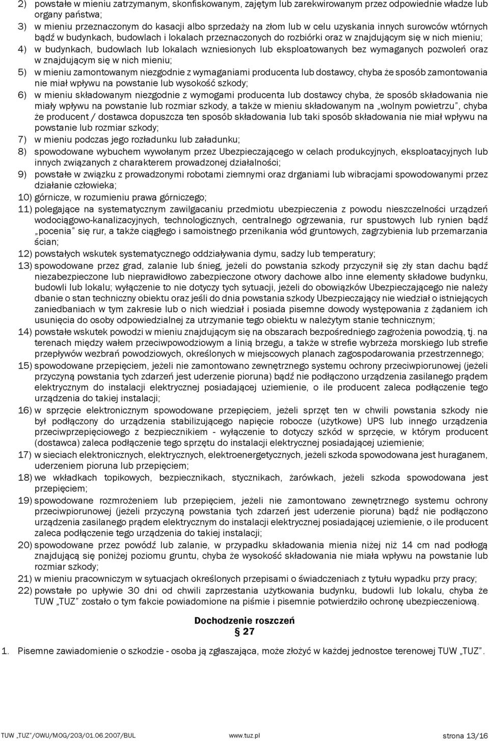 eksploatowanych bez wymaganych pozwoleń oraz w znajdującym się w nich mieniu; 5) w mieniu zamontowanym niezgodnie z wymaganiami producenta lub dostawcy, chyba że sposób zamontowania nie miał wpływu