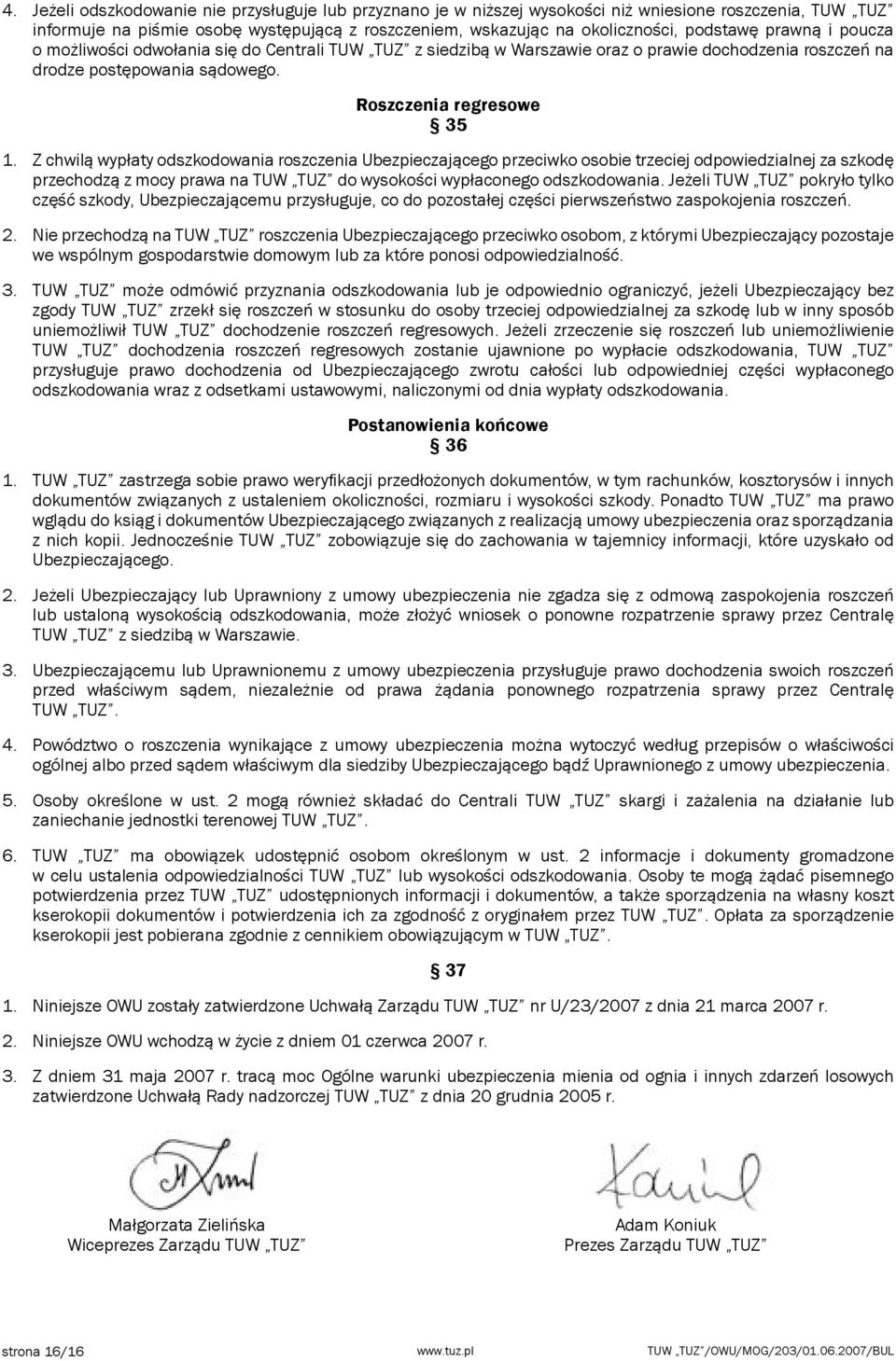 Z chwilą wypłaty odszkodowania roszczenia Ubezpieczającego przeciwko osobie trzeciej odpowiedzialnej za szkodę przechodzą z mocy prawa na TUW TUZ do wysokości wypłaconego odszkodowania.