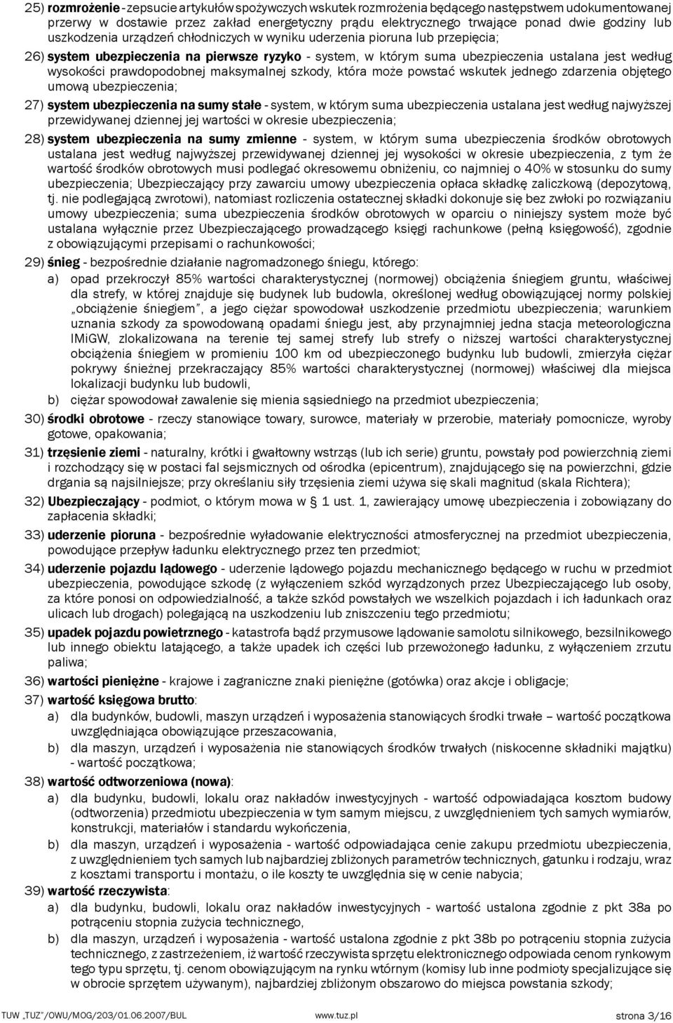 prawdopodobnej maksymalnej szkody, która może powstać wskutek jednego zdarzenia objętego umową ubezpieczenia; 27) system ubezpieczenia na sumy stałe - system, w którym suma ubezpieczenia ustalana