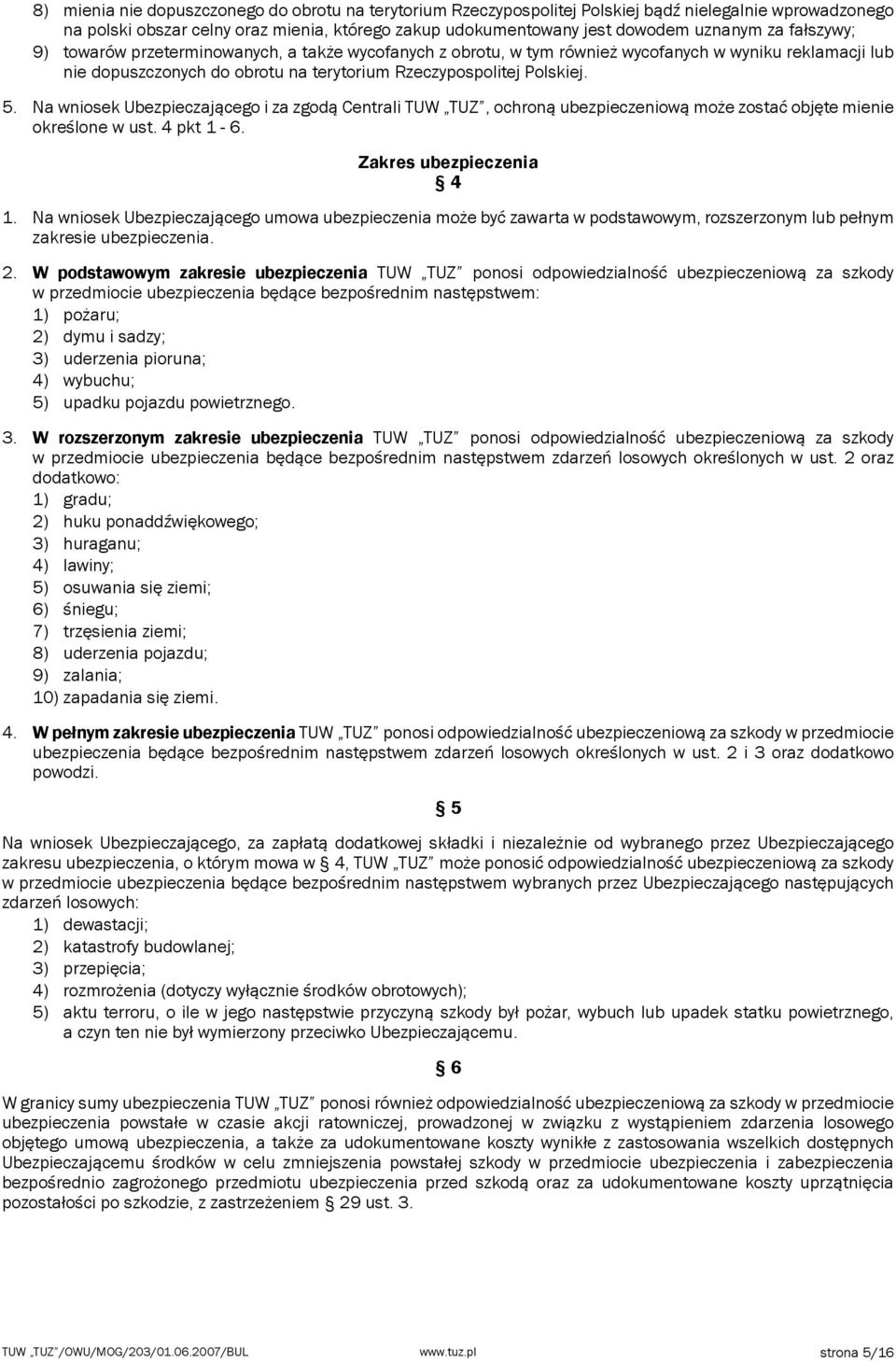 Na wniosek Ubezpieczającego i za zgodą Centrali TUW TUZ, ochroną ubezpieczeniową może zostać objęte mienie określone w ust. 4 pkt 1-6. Zakres ubezpieczenia 4 1.