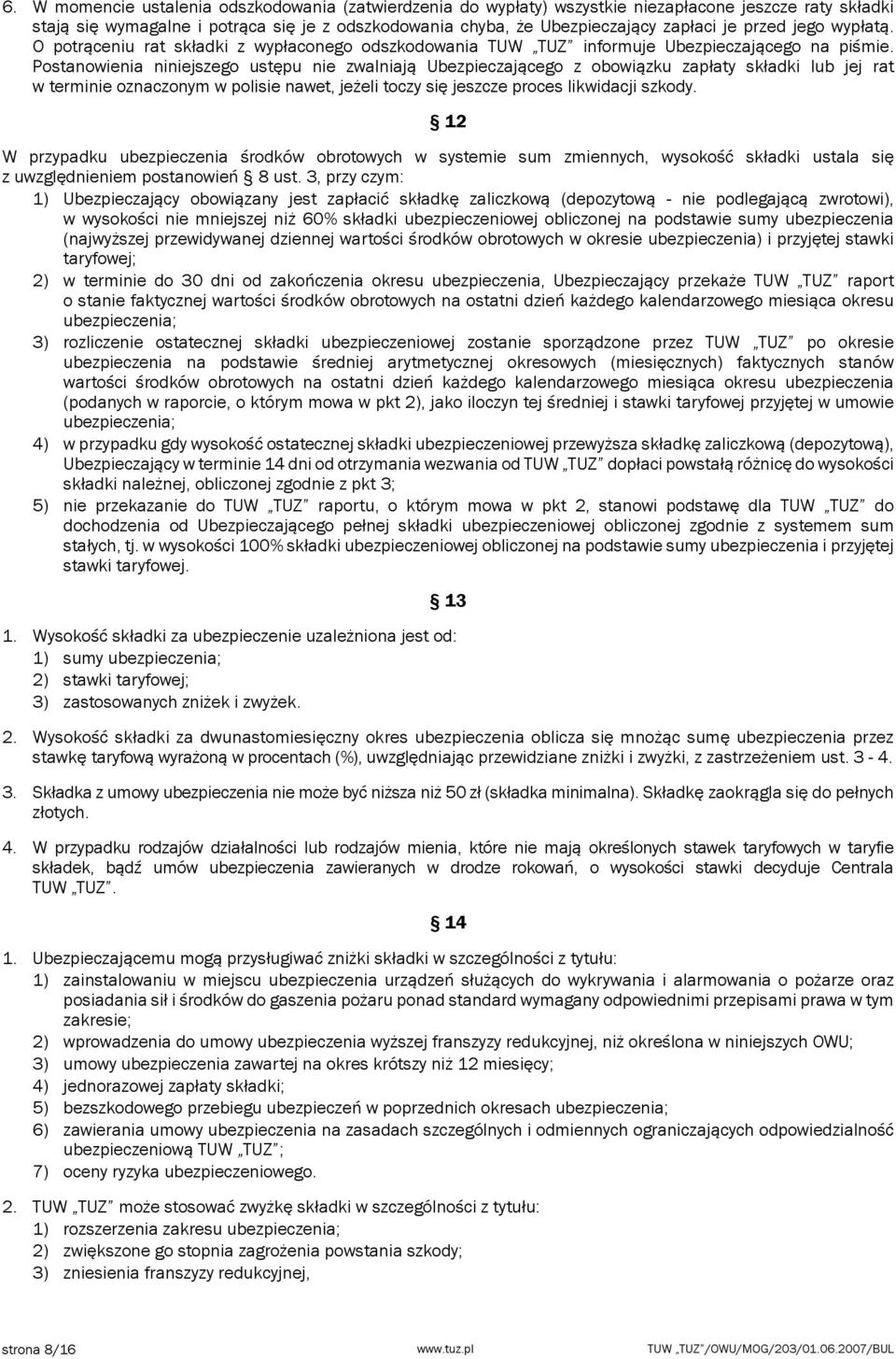 Postanowienia niniejszego ustępu nie zwalniają Ubezpieczającego z obowiązku zapłaty składki lub jej rat w terminie oznaczonym w polisie nawet, jeżeli toczy się jeszcze proces likwidacji szkody.