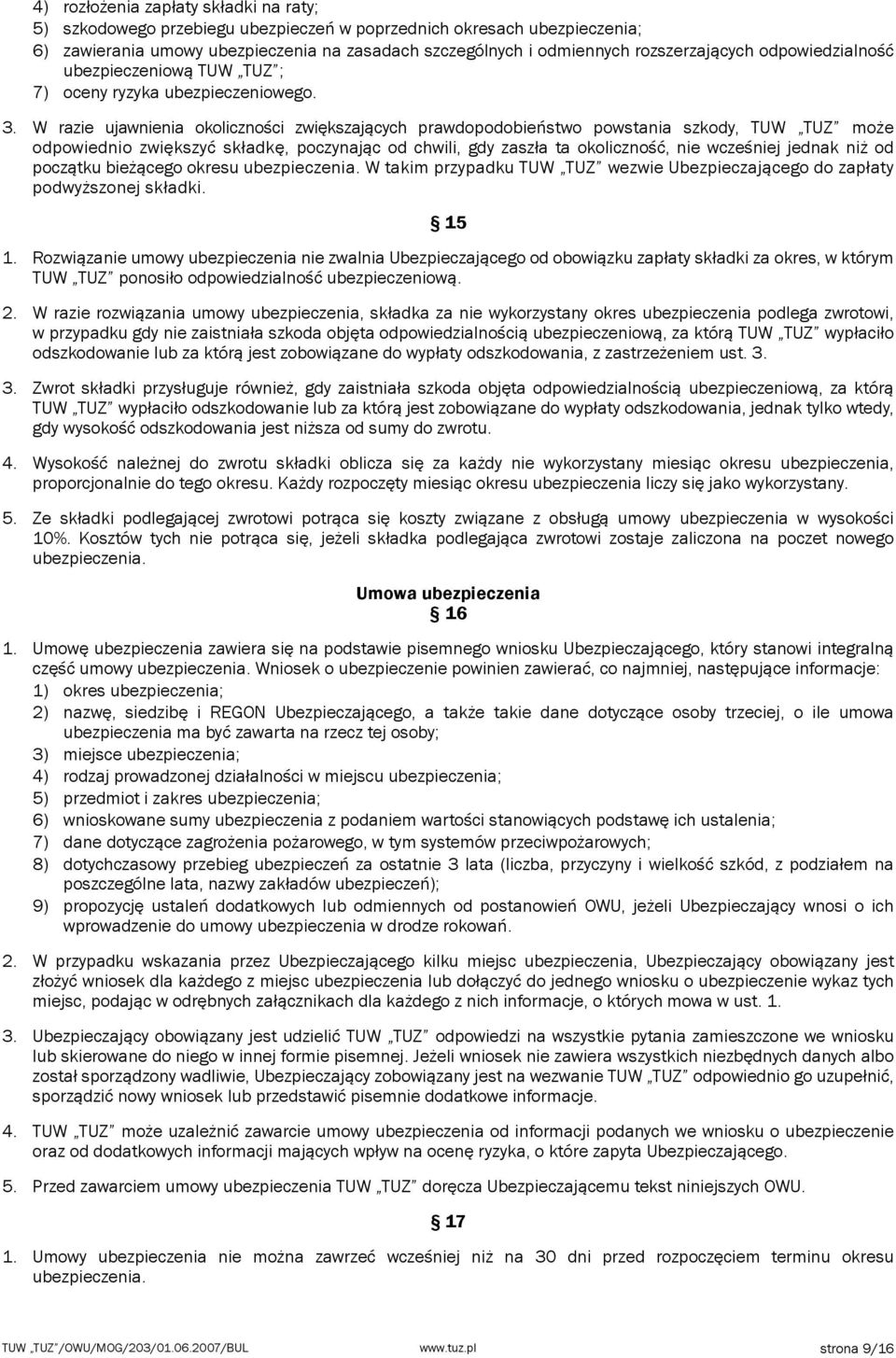 W razie ujawnienia okoliczności zwiększających prawdopodobieństwo powstania szkody, TUW TUZ może odpowiednio zwiększyć składkę, poczynając od chwili, gdy zaszła ta okoliczność, nie wcześniej jednak