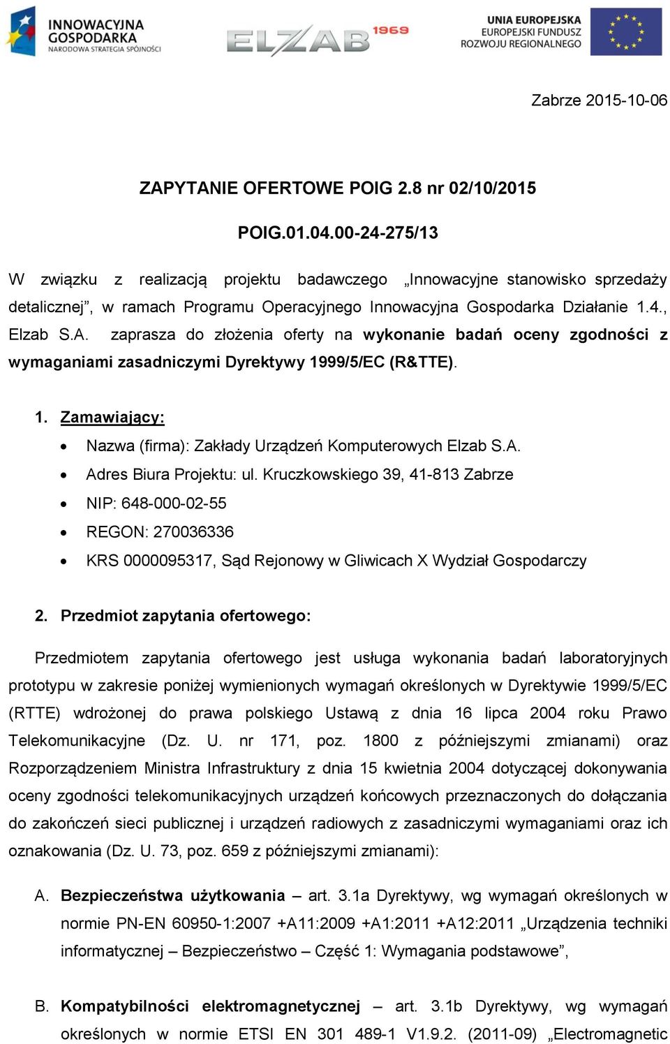 zaprasza do złożenia oferty na wykonanie badań oceny zgodności z wymaganiami zasadniczymi Dyrektywy 1999/5/EC (R&TTE). 1. Zamawiający: Nazwa (firma): Zakłady Urządzeń Komputerowych Elzab S.A.