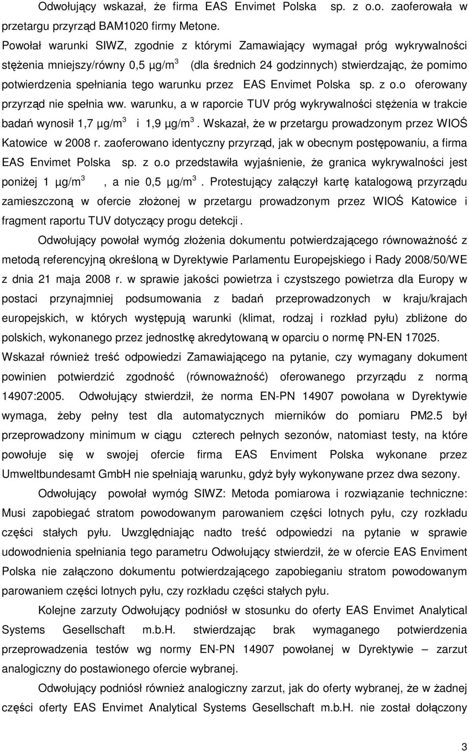 warunku przez EAS Envimet Polska sp. z o.o oferowany przyrząd nie spełnia ww. warunku, a w raporcie TUV próg wykrywalności stęŝenia w trakcie badań wynosił 1,7 µg/m 3 i 1,9 µg/m 3.