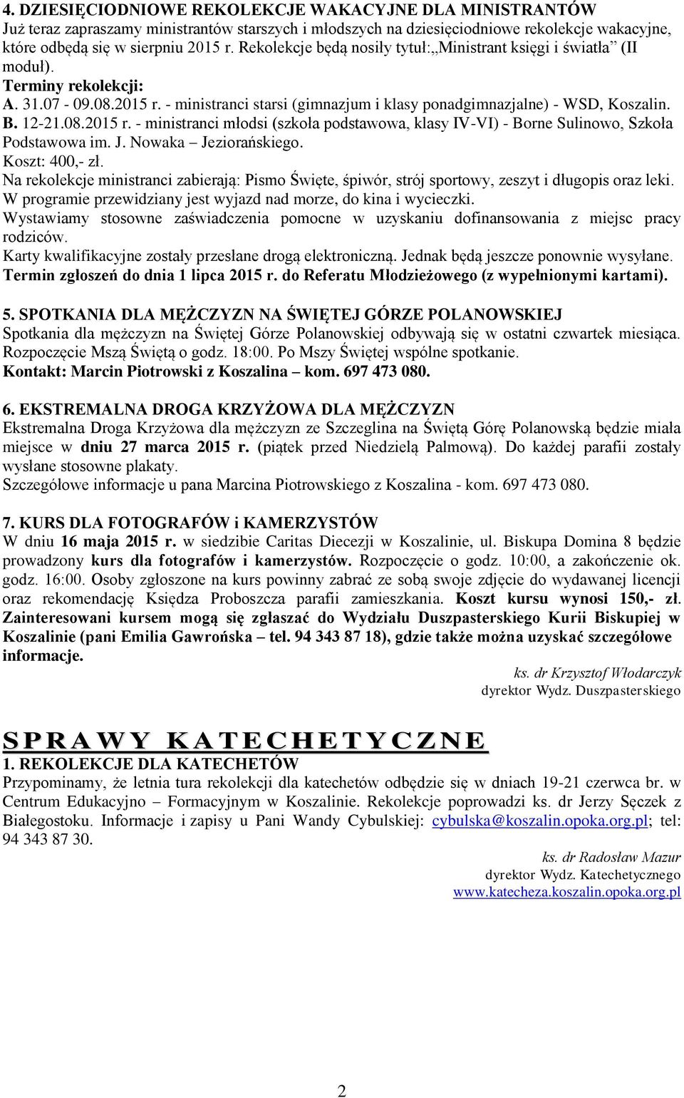 - ministranci starsi (gimnazjum i klasy ponadgimnazjalne) - WSD, Koszalin. B. 12-21.08.2015 r. - ministranci młodsi (szkoła podstawowa, klasy IV-VI) - Borne Sulinowo, Szkoła Podstawowa im. J.