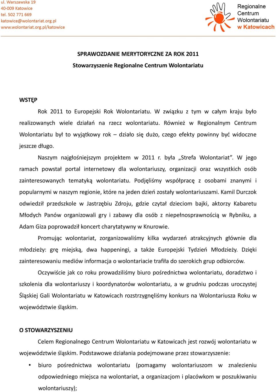 Również w Regionalnym Centrum Wolontariatu był to wyjątkowy rok działo się dużo, czego efekty powinny być widoczne jeszcze długo. Naszym najgłośniejszym projektem w 2011 r. była Strefa Wolontariat.