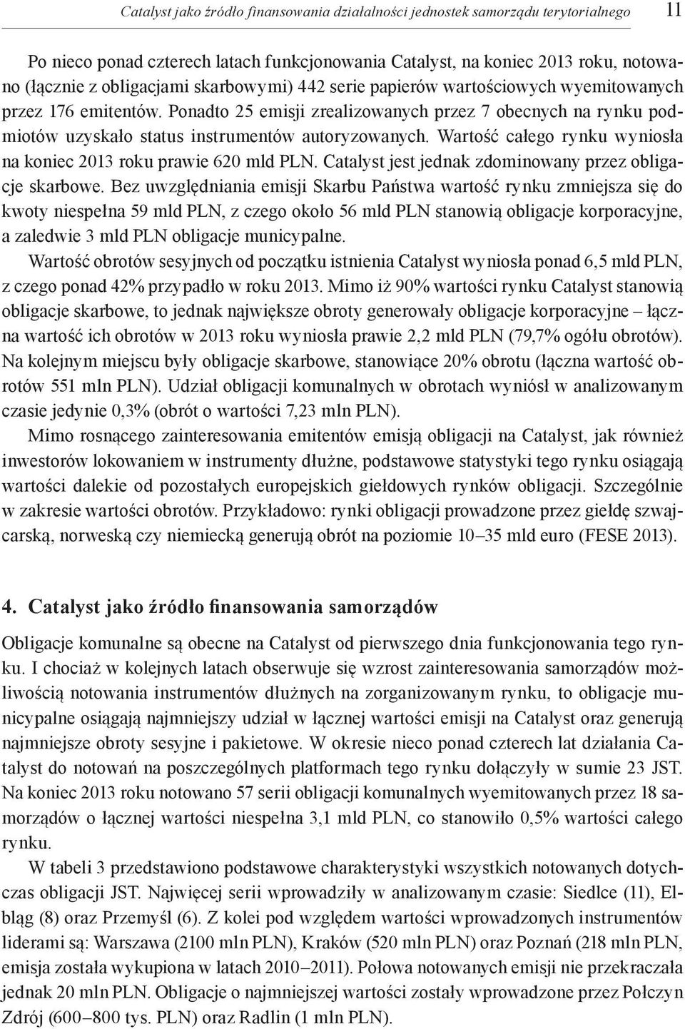 Wartość całego rynku wyniosła na koniec 2013 roku prawie 620 mld PLN. Catalyst jest jednak zdominowany przez obligacje skarbowe.