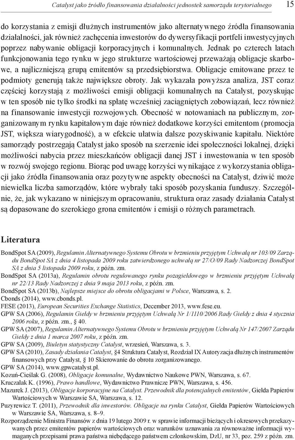 Jednak po czterech latach funkcjonowania tego rynku w jego strukturze wartościowej przeważają obligacje skarbowe, a najliczniejszą grupą emitentów są przedsiębiorstwa.