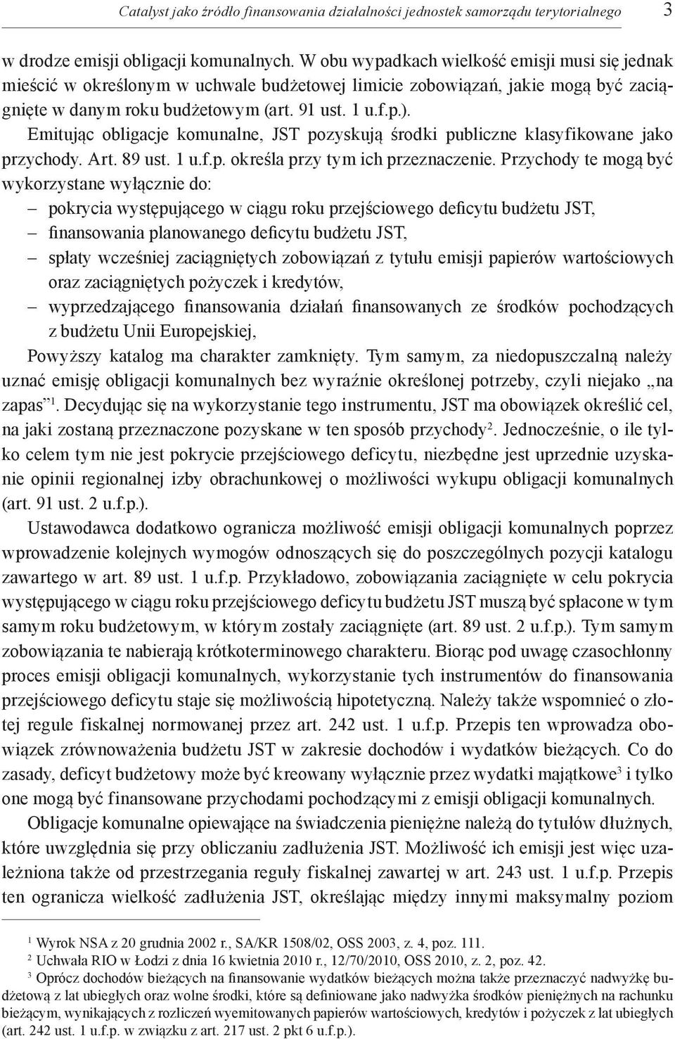 Emitując obligacje komunalne, JST pozyskują środki publiczne klasyfikowane jako przychody. Art. 89 ust. 1 u.f.p. określa przy tym ich przeznaczenie.