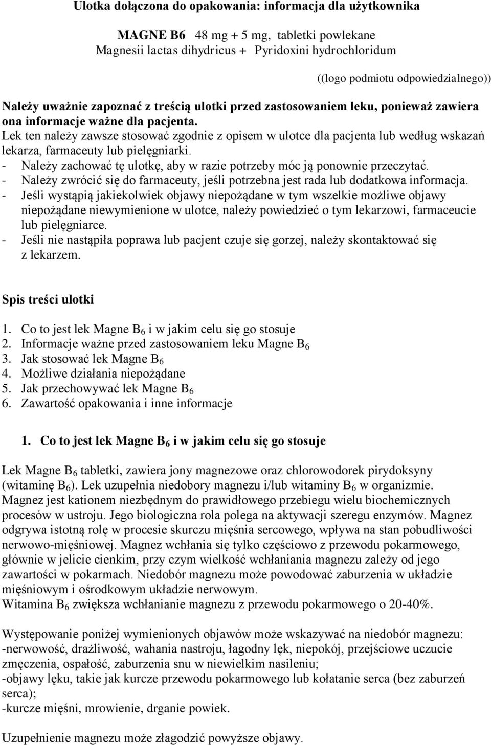 Lek ten należy zawsze stosować zgodnie z opisem w ulotce dla pacjenta lub według wskazań lekarza, farmaceuty lub pielęgniarki.