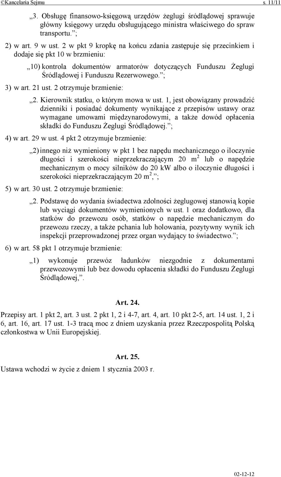 ; 3) w art. 21 ust. 2 otrzymuje brzmienie: 2. Kierownik statku, o którym mowa w ust.