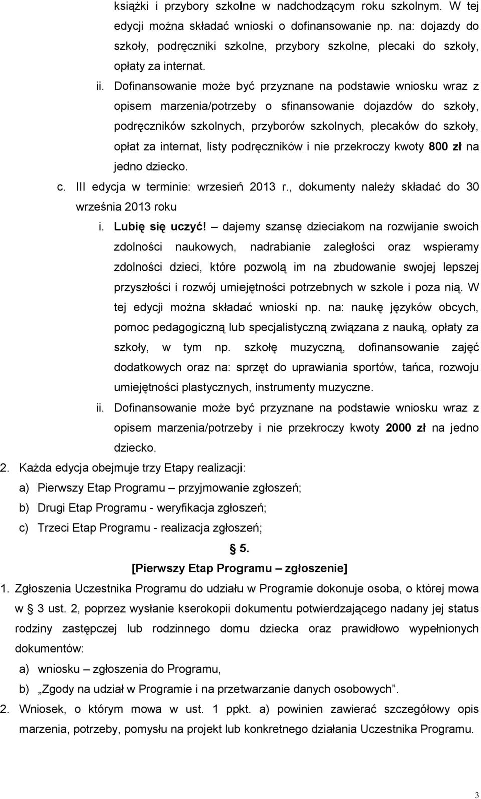 Dofinansowanie może być przyznane na podstawie wniosku wraz z opisem marzenia/potrzeby o sfinansowanie dojazdów do szkoły, podręczników szkolnych, przyborów szkolnych, plecaków do szkoły, opłat za