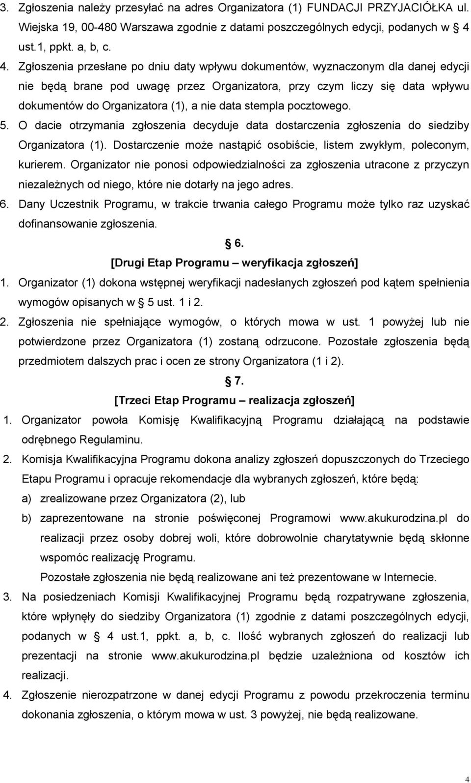 Zgłoszenia przesłane po dniu daty wpływu dokumentów, wyznaczonym dla danej edycji nie będą brane pod uwagę przez Organizatora, przy czym liczy się data wpływu dokumentów do Organizatora (1), a nie