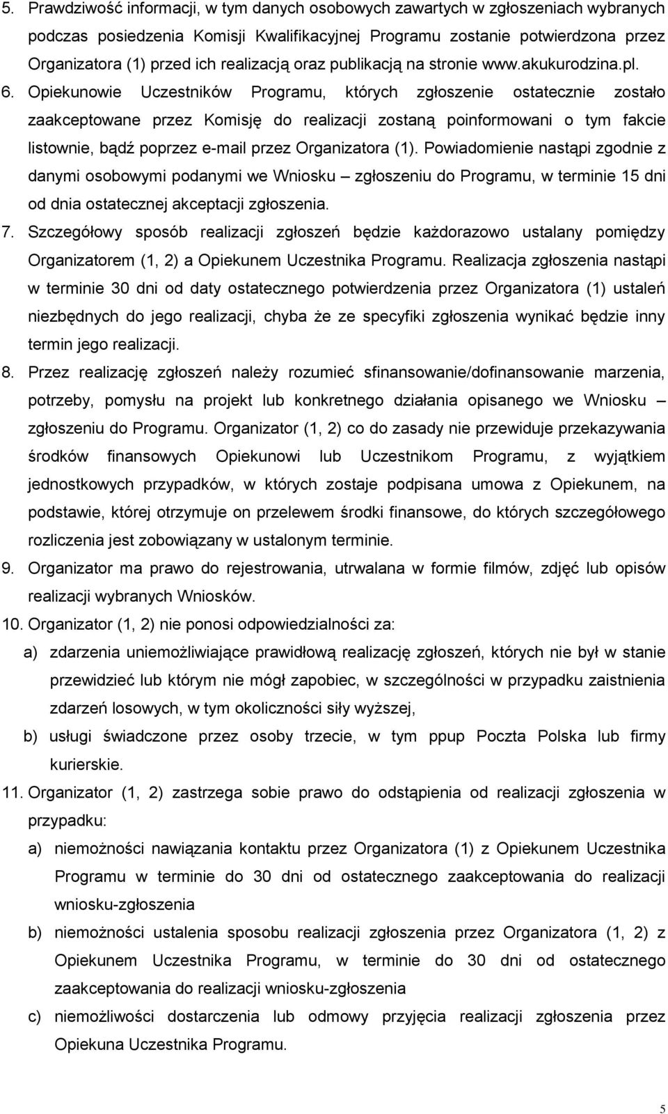 Opiekunowie Uczestników Programu, których zgłoszenie ostatecznie zostało zaakceptowane przez Komisję do realizacji zostaną poinformowani o tym fakcie listownie, bądź poprzez e-mail przez Organizatora