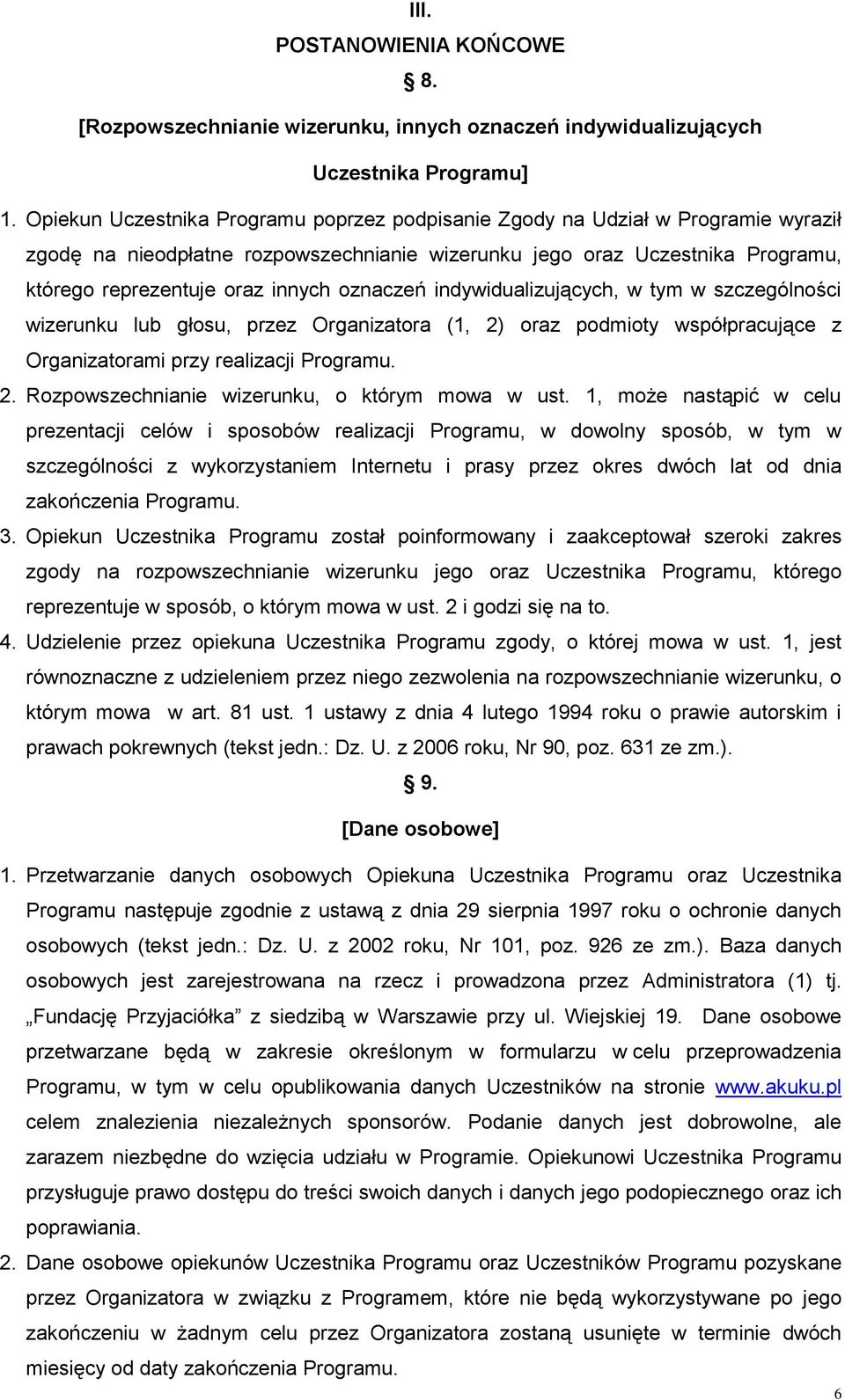 oznaczeń indywidualizujących, w tym w szczególności wizerunku lub głosu, przez Organizatora (1, 2) oraz podmioty współpracujące z Organizatorami przy realizacji Programu. 2. Rozpowszechnianie wizerunku, o którym mowa w ust.
