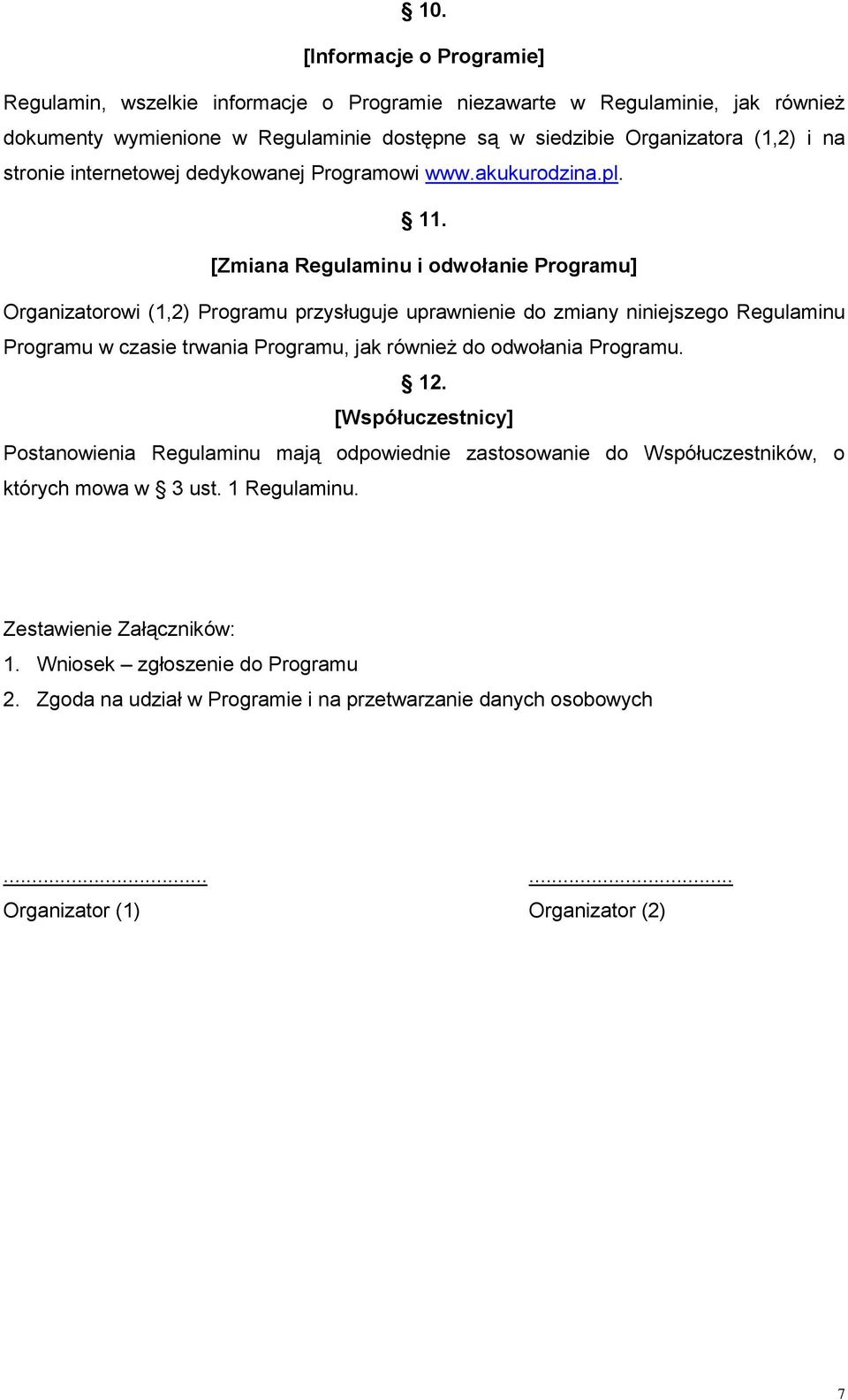 [Zmiana Regulaminu i odwołanie Programu] Organizatorowi (1,2) Programu przysługuje uprawnienie do zmiany niniejszego Regulaminu Programu w czasie trwania Programu, jak również do odwołania