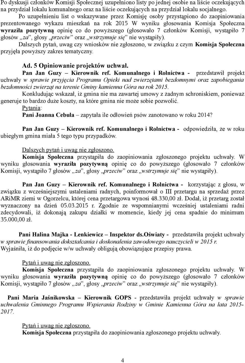 powyższego (głosowało 7 członków Komisji, wystąpiło 7 głosów za, głosy przeciw oraz wstrzymuje się nie wystąpiły).